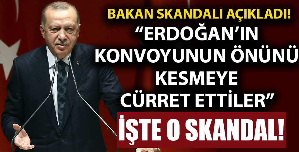 Bakan skandalı açıkladı! 'Erdoğan'ın konvoyunun önünü kesmeye cüret ettiler'