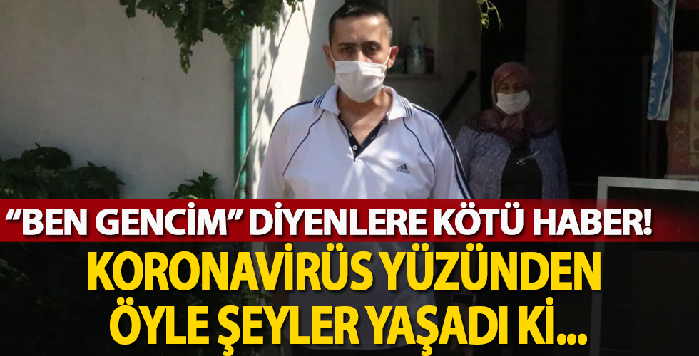 Koronavirüsü zor yenen 35 yaşındaki hastadan gençlere uyarı