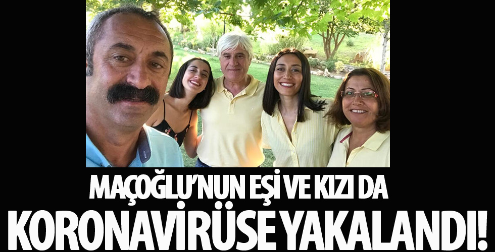 Maçoğlu'nun eşi ve kızı da corona virüs'e yakalandı