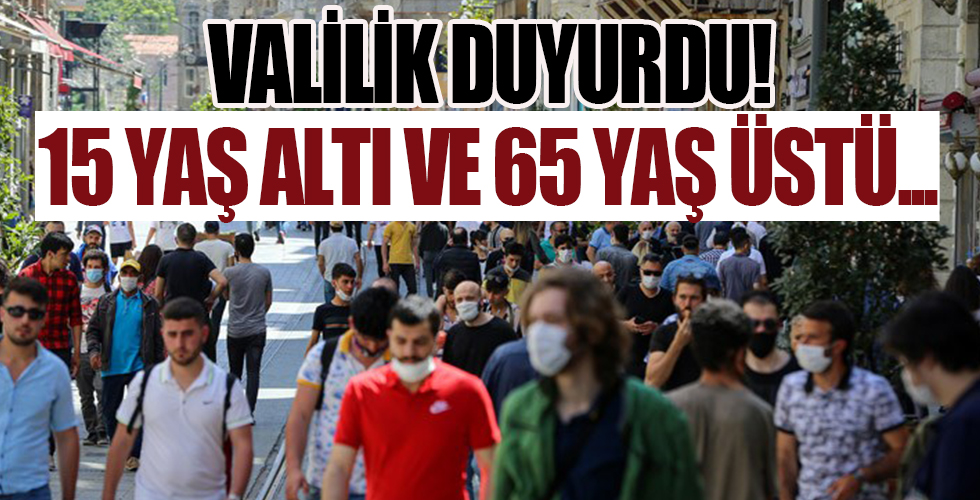 Vali'den açıklama geldi! 15 yaş altı ile 65 yaş üstü...