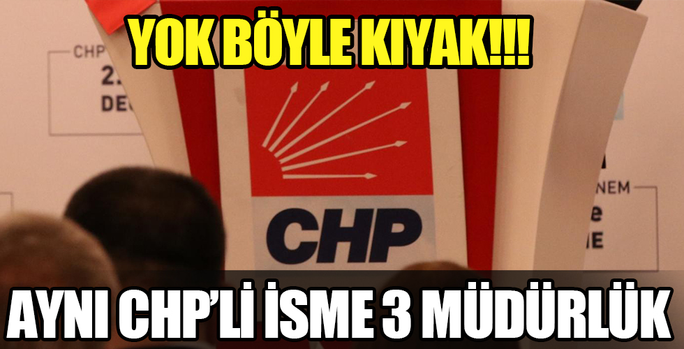 CHP’de liyakat yok kıyak var