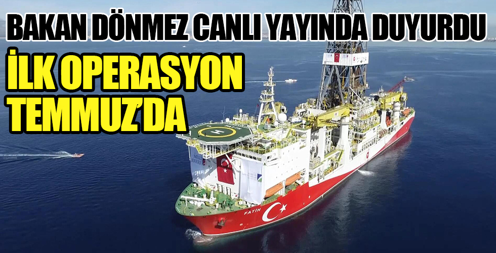 Enerji ve Tabii Kaynaklar Bakanı Fatih Dönmez açıkladı: İlk operasyon Temmuz ayında