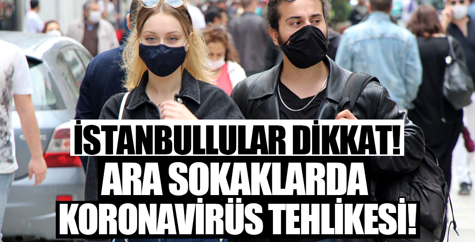 Ara sokaklarda corona tehlikesi! İstanbullular dikkat...