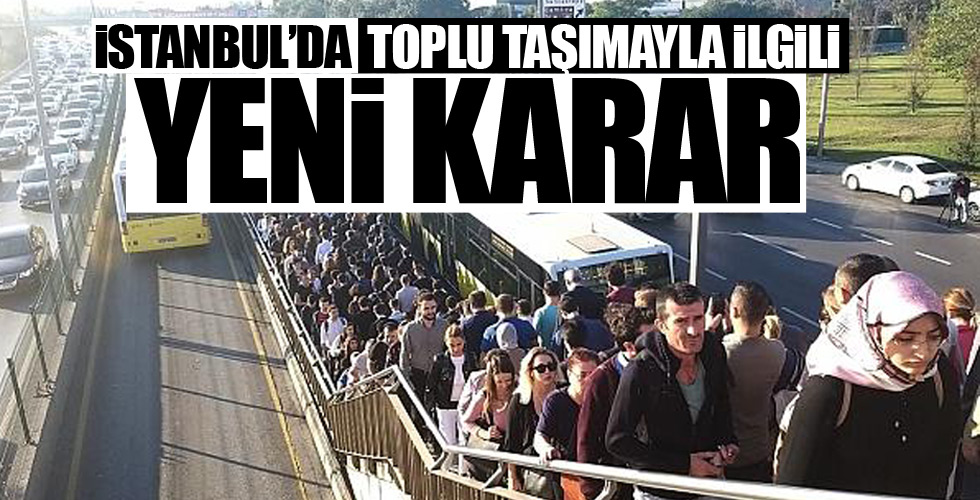İstanbul'da toplu taşımayla ilgili yeni karar!