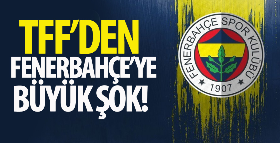TFF'den Fenerbahçe'ye büyük şok!