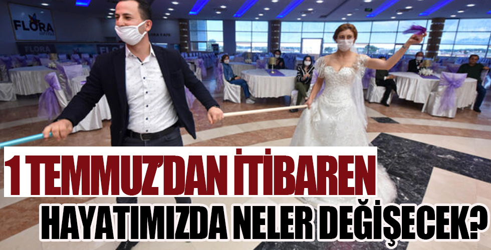 1 Temmuz'dan itibaren hayatımızda neler değişecek? Tüm hazırlıklar tamam...