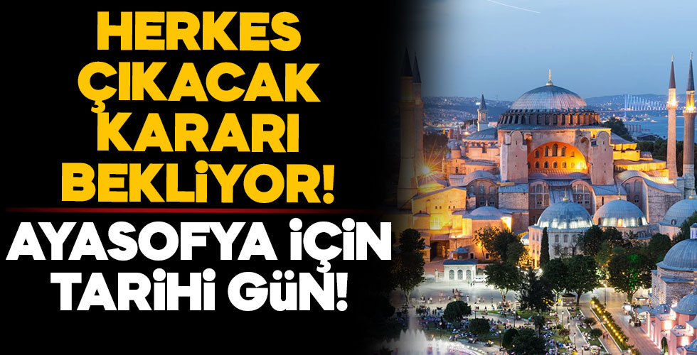 Ayasofya için tarihi gün!