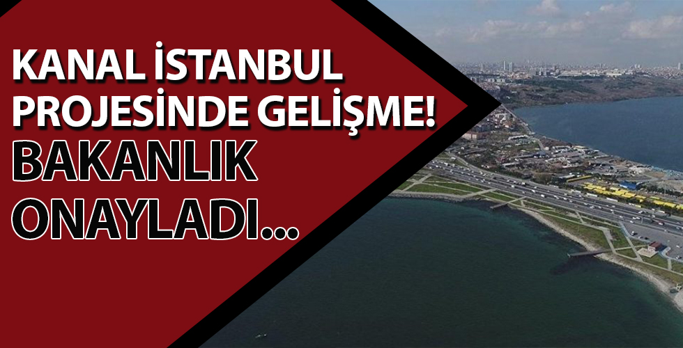 Kanal İstanbul'da önemli gelişme! Çevre ve Şehircilik Bakanlığı onayladı...