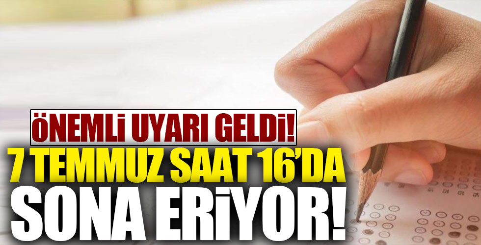 ÖSYM'den uyarı! 7 temmuzda sona eriyor!