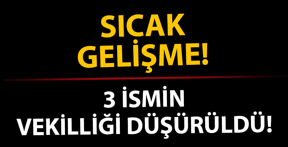 3 ismin vekilliği düşürüldü…