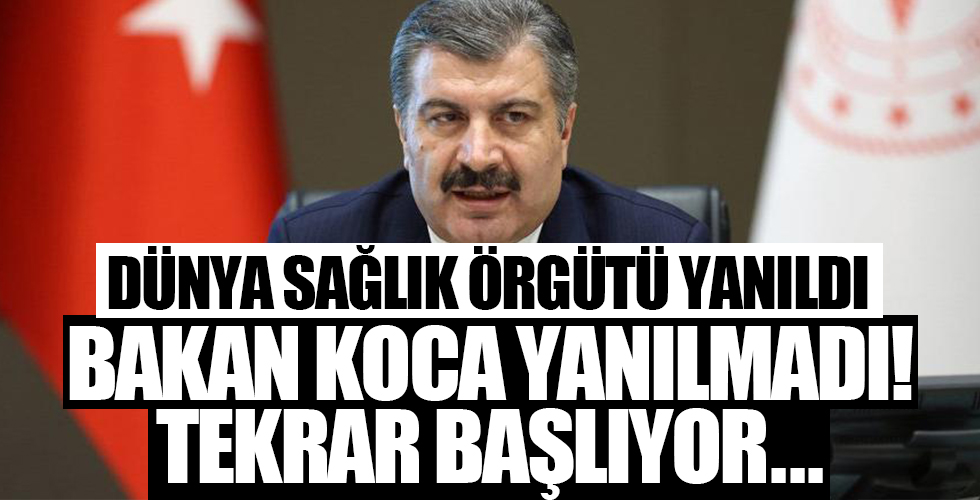 Dünya Sağlık Örgütü yanıldı, Fahrettin Koca yanılmadı! Tekrar başlıyor