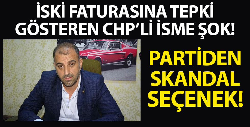 İSKİ'nin fahiş faturasına tepki göteren CHP'li isme büyük şok! Partisi 3 skandal seçenek sundu...