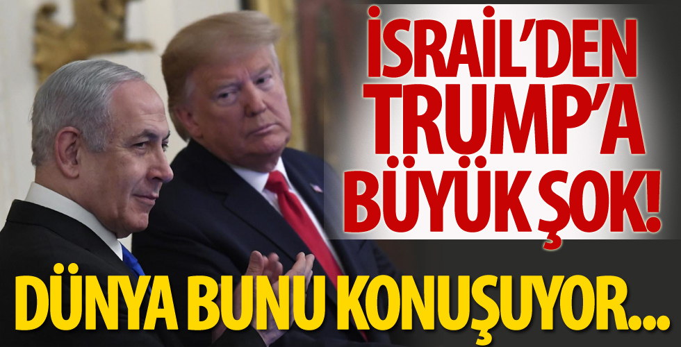 İsrail’den Trump’a büyük şok!