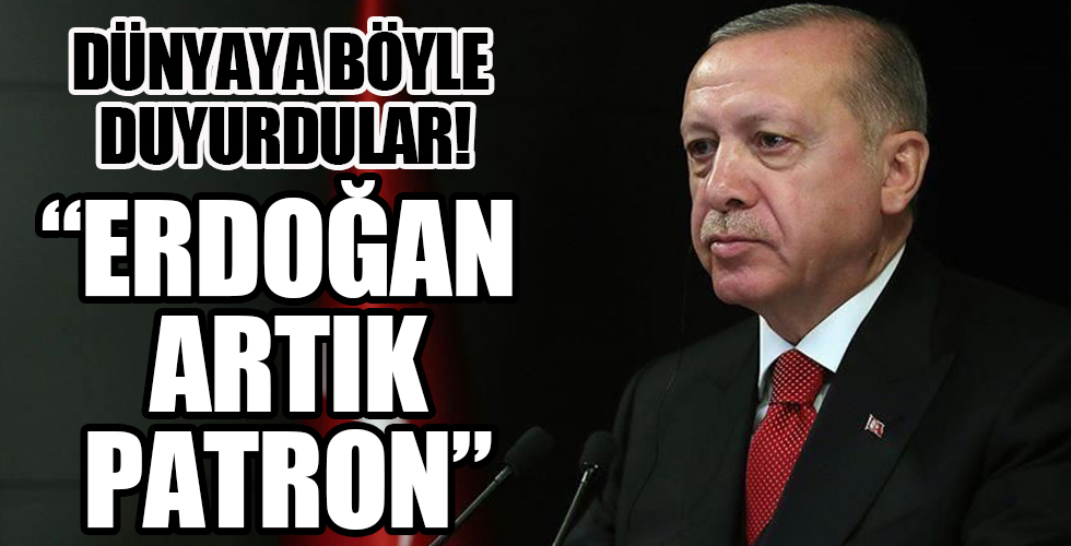 Dünyaya böyle duyurdular: Erdoğan artık patron