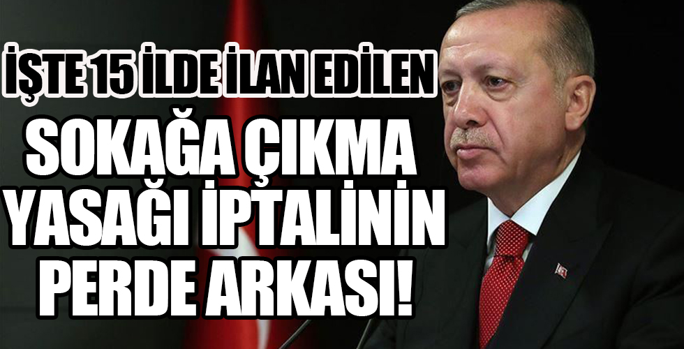 İşte 15 ilde ilan edilen sokağa çıkma kısıtlamasının iptalinin perde arkası!