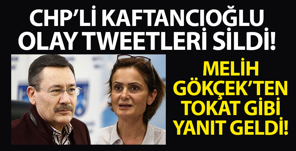 CHP’li Kaftancıoğlu olay tweetleri temizledi! Melih Gökçek’ten tokat gibi sözler...