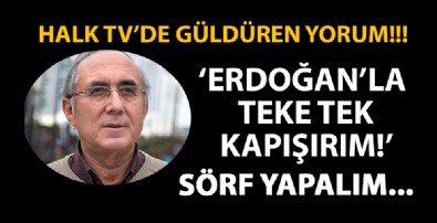 Halk TV'de güldüren sözler: Erdoğan'la tek tek kapışırım