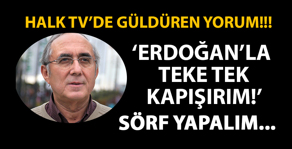 Halk TV'de güldüren sözler: Erdoğan'la tek tek kapışırım