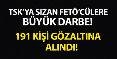 TSK’ya sızan FETÖ'cülere bir darbe daha! 191 gözaltı kararı