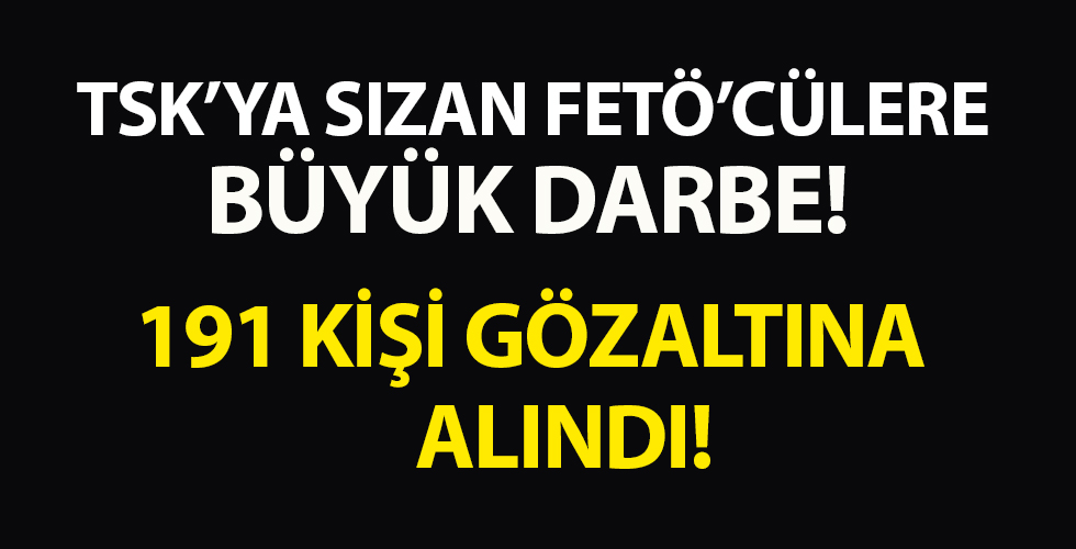 TSK’ya sızan FETÖ'cülere bir darbe daha! 191 gözaltı kararı