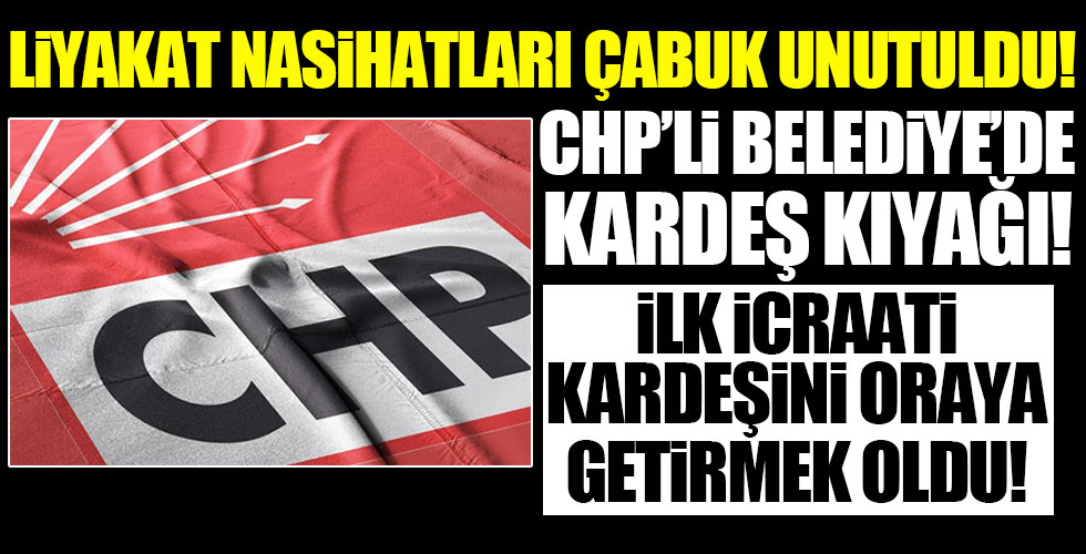 CHP’li Belediyede kardeş kıyağı!