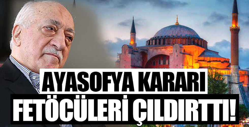 Ayasofya kararı Fetöcüleri çıldırttı!