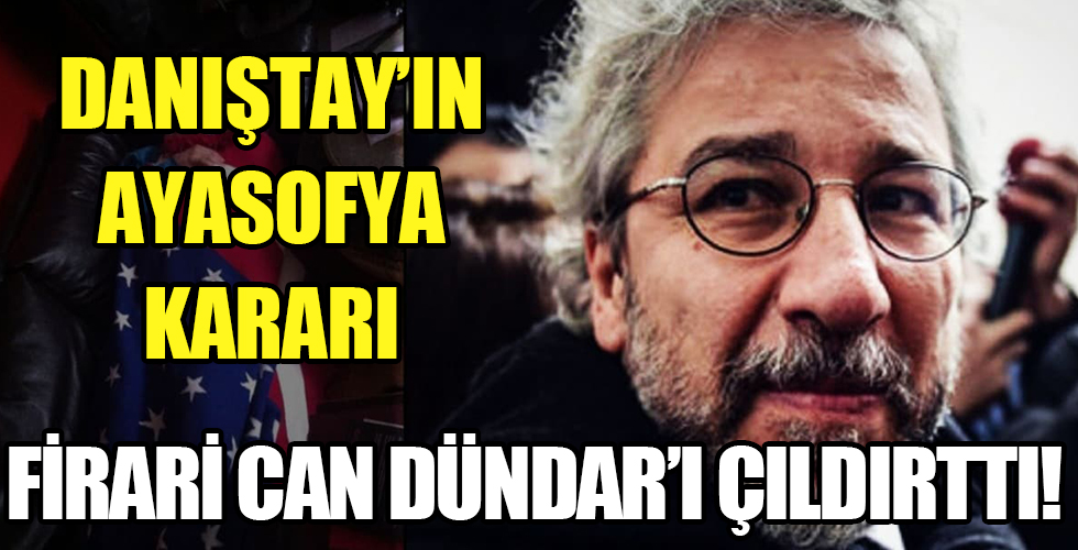 Danıştayın Ayasofya kararı, firari Can Dündar’ı çıldırttı