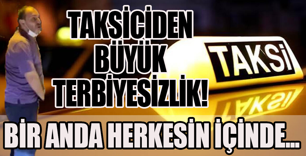 İstanbul’un göbeğinde taksici rezaleti kamerada!