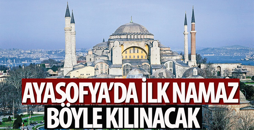 Ayasofya'da ilk namaz böyle kılınacak