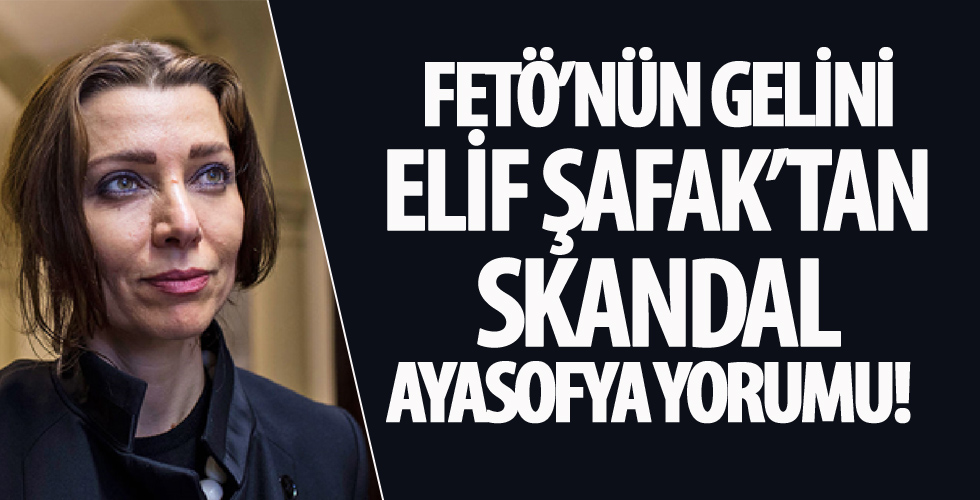 Elif Şafak'tan skandal Ayasofya yorumu
