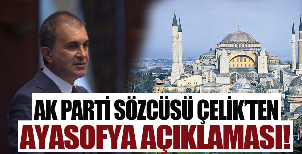 AK Parti Sözcüsü Ömer Çelik'ten 'Ayasofya' açıklaması