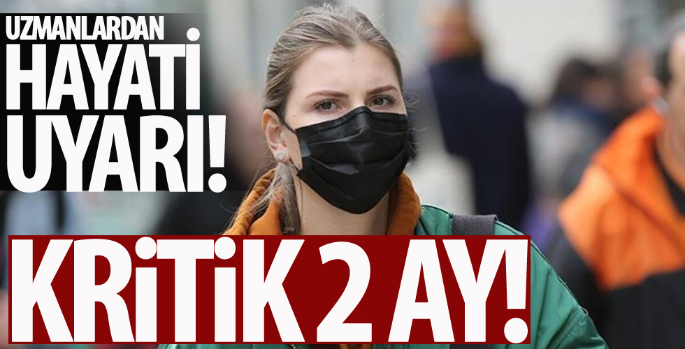 Coronavirüste kritik 2 ay! Uzmanlardan uyarı!