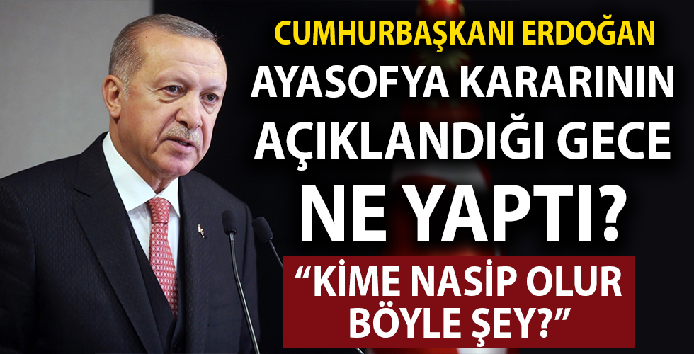 Cumhurbaşkanı Erdoğan Ayasofya kararının açıklandığı gece ne yaptı?