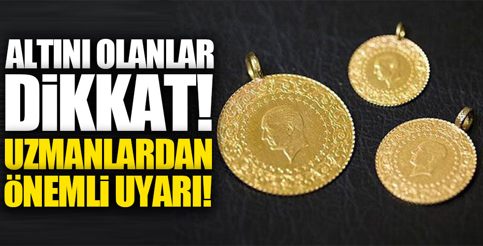 Altını olanlar dikkat!