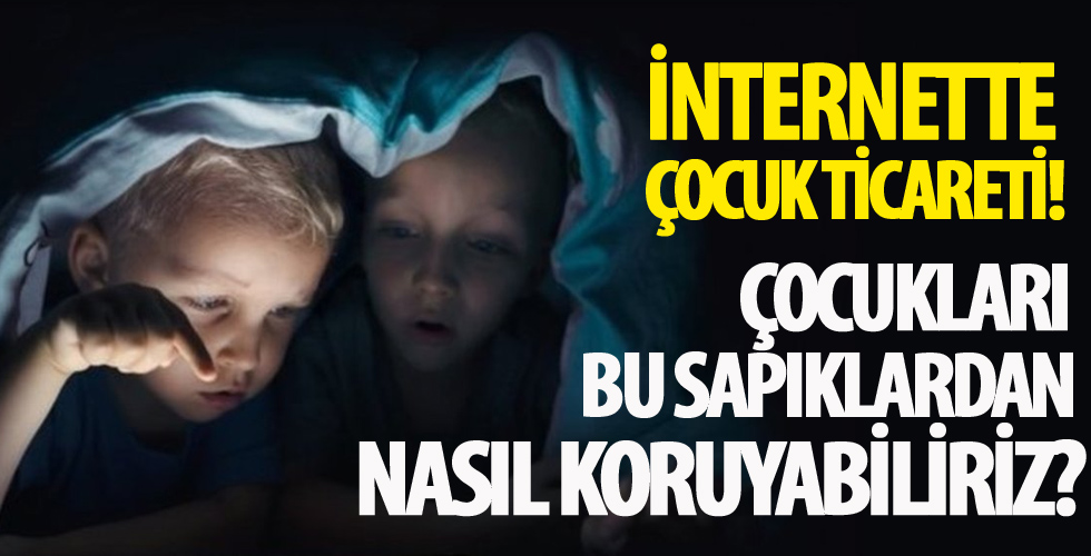 İnternette şifreli bir şekilde çocuk ticareti mi yapılıyor? Çocukları bu sapıklardan nasıl koruyabiliriz?