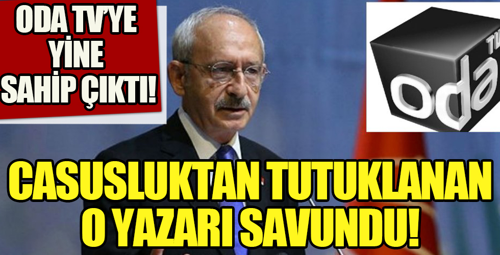 Kılıçdaroğlu yine Oda Tv'yi savundu!