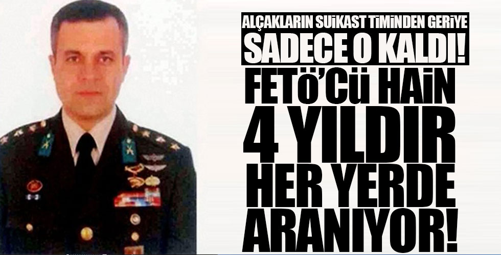 O alçak FETÖ'cü 4 yıldır aranıyor!