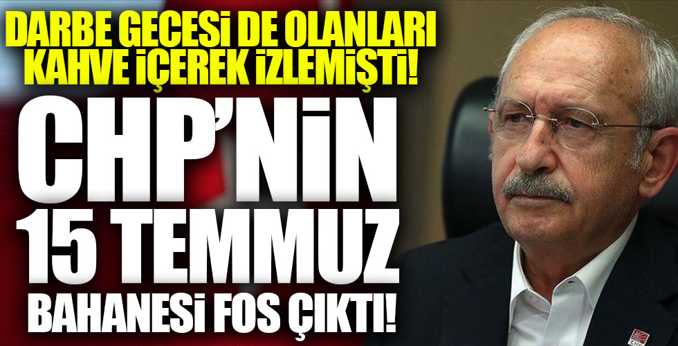 CHP'nin 15 Temmuz bahanesi fos çıktı!