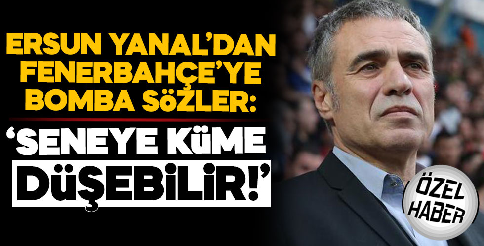 Ersun Yanal'dan Fenerbahçe'ye bomba sözler!