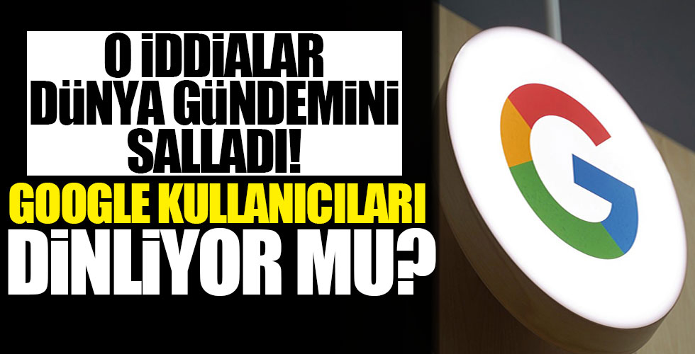 Google kullanıcıları dinliyor mu?