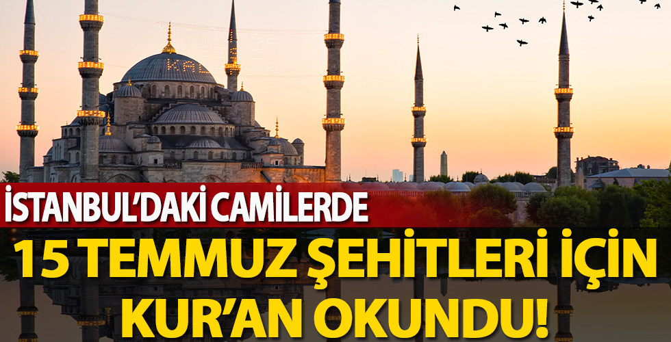İstanbul'daki camilerde 15 Temmuz şehitleri için Kur'an okundu
