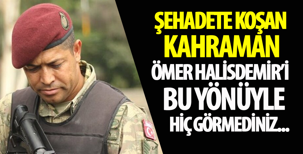 Kahraman Ömer Halisdemir'i bu yönüyle görmediniz