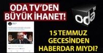 ODATV 15 Temmuz’dan haberdar mıydı? İhanet gibi satırlar