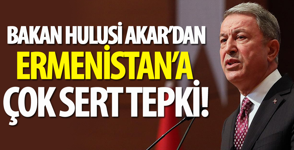 Bakan Hulusi Akar'dan Ermenistan'a sert tepki