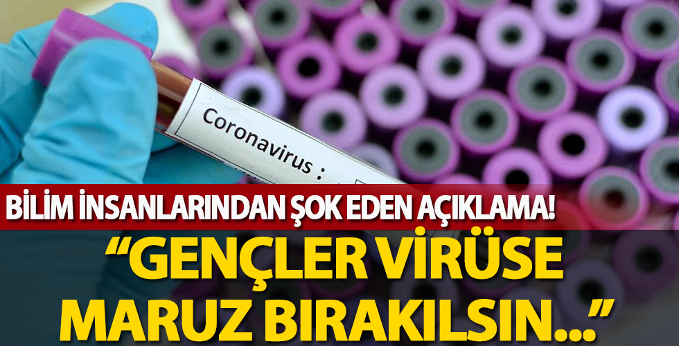 Bilim insanlarından şoke eden açıklama! Gençler virüse maruz bırakılsın