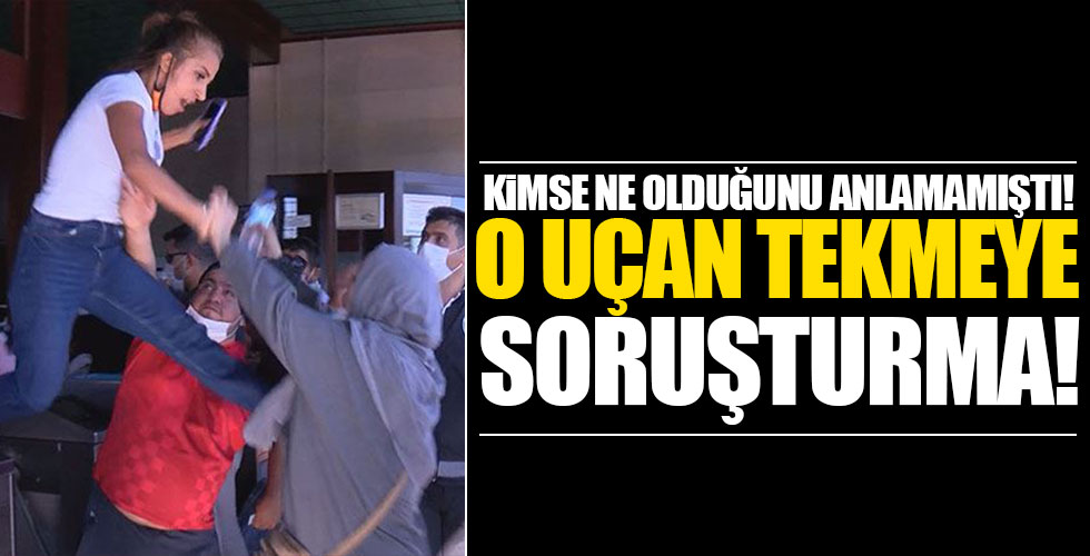 Uçan tekmeci kadına soruşturma açıldı!