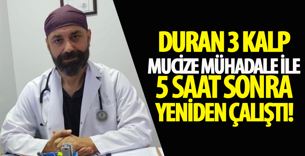 Duran 3 kalp mucize müdahale ile 5 saat sonra yeniden çalıştı…