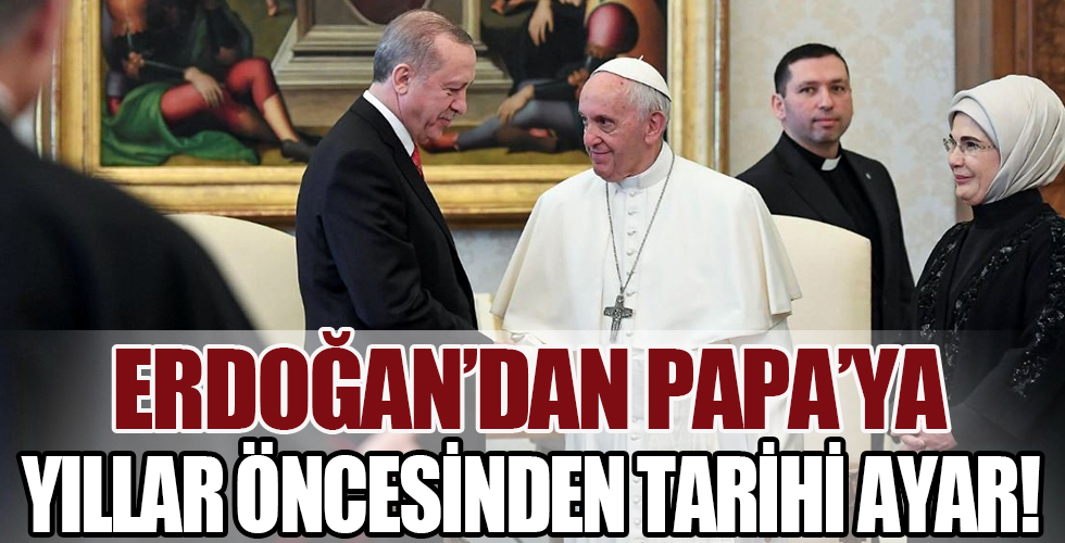 Cumhurbaşkanı Erdoğan'dan Papa'ya tarihi ayar