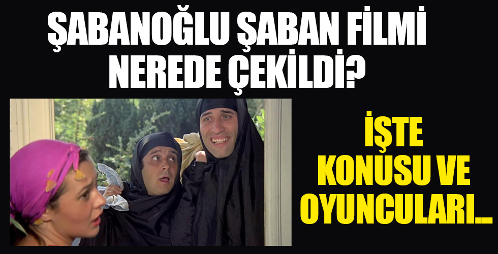 Şaban Oğlu Şaban ne zaman, nerede, kaç yılında çekildi?