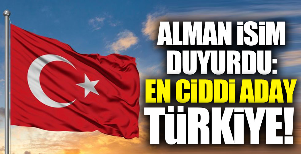 Alman isim duyurdu: 'Türkiye ciddi aday!'